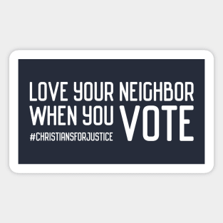 Christians for Justice: Love your neighbor when you vote (white text) Magnet